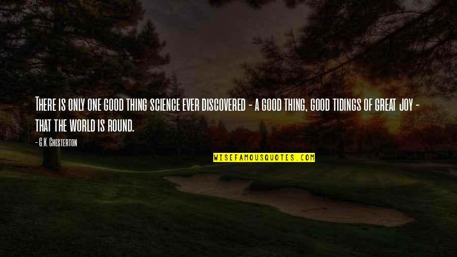 Great Good Thing Quotes By G.K. Chesterton: There is only one good thing science ever