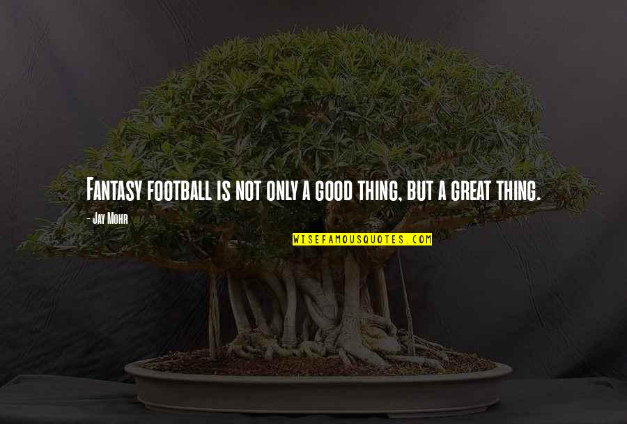 Great Good Thing Quotes By Jay Mohr: Fantasy football is not only a good thing,