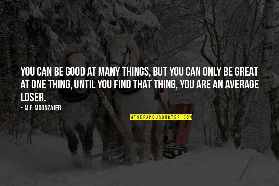 Great Good Thing Quotes By M.F. Moonzajer: You can be good at many things, but