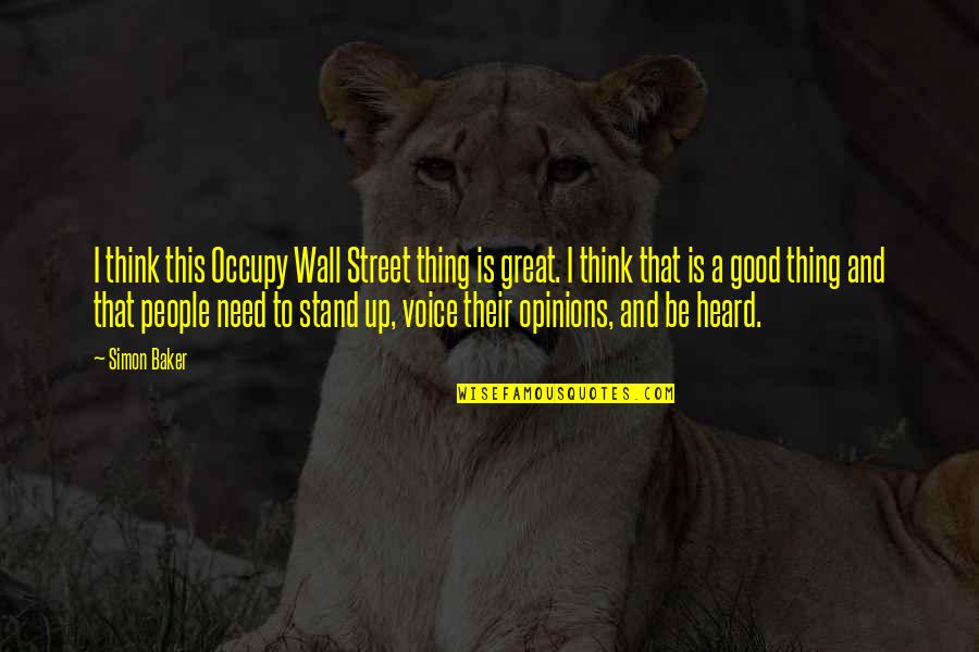 Great Good Thing Quotes By Simon Baker: I think this Occupy Wall Street thing is