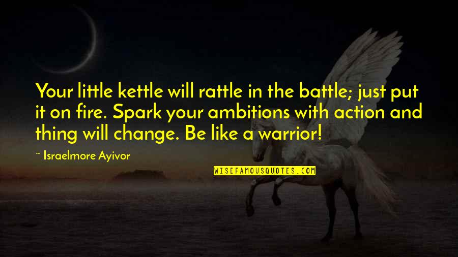 Great Gordon Gekko Quotes By Israelmore Ayivor: Your little kettle will rattle in the battle; Great Gordon Gekko Quotes By Israelmore Ayivor: Your little kettle will rattle in the battle;