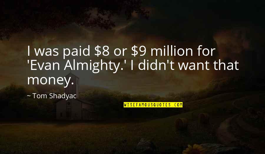 Great Gossip Girl Quotes By Tom Shadyac: I was paid $8 or $9 million for