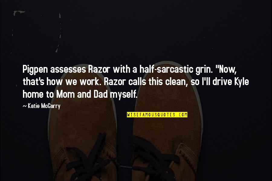 Great Grandfathers Quotes By Katie McGarry: Pigpen assesses Razor with a half-sarcastic grin. "Now,