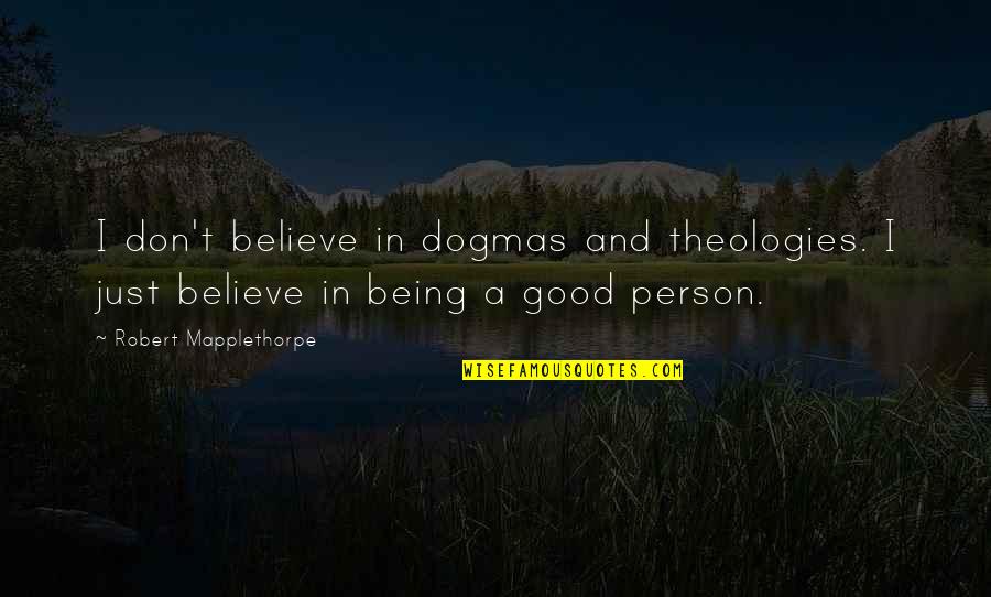 Great Grandfathers Quotes By Robert Mapplethorpe: I don't believe in dogmas and theologies. I