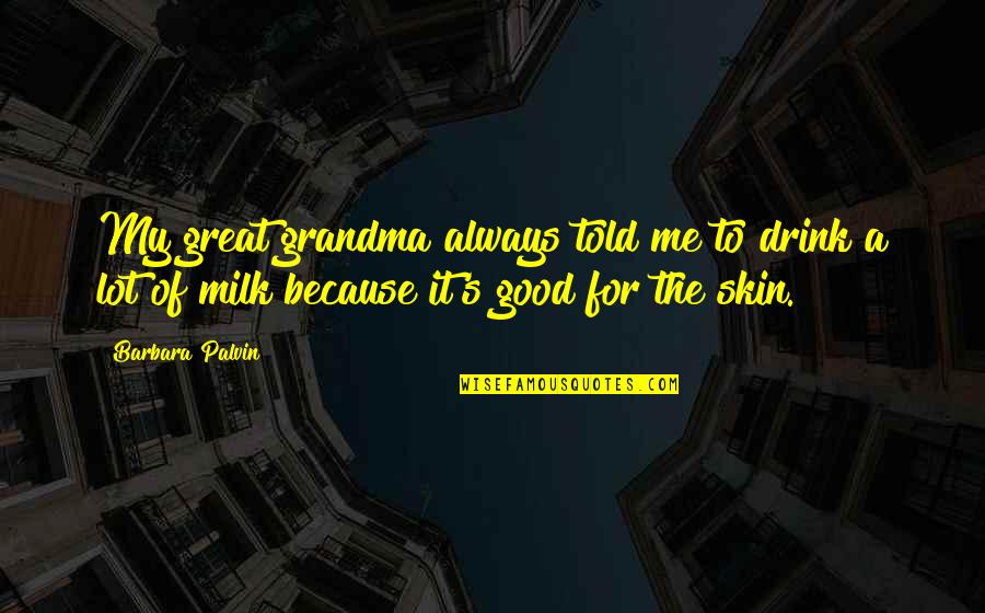 Great Grandma Quotes By Barbara Palvin: My great grandma always told me to drink