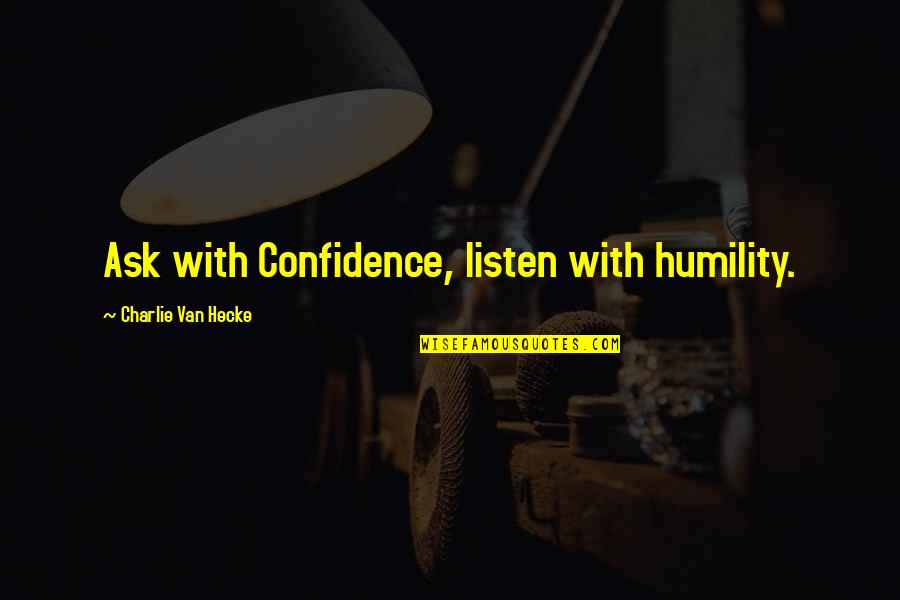 Great Grandma Quotes By Charlie Van Hecke: Ask with Confidence, listen with humility.