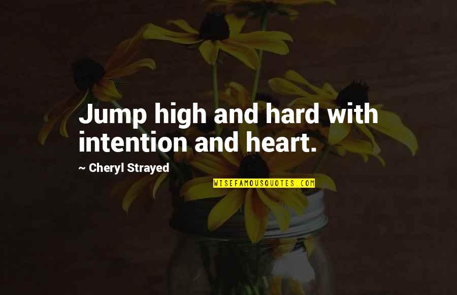 Great Grandmothers Love Quotes By Cheryl Strayed: Jump high and hard with intention and heart.