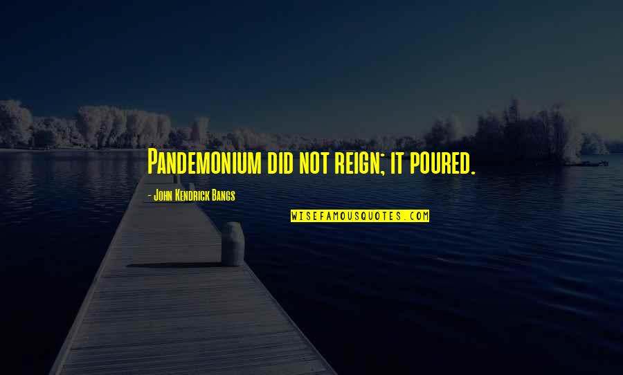 Great Grandmothers Love Quotes By John Kendrick Bangs: Pandemonium did not reign; it poured.