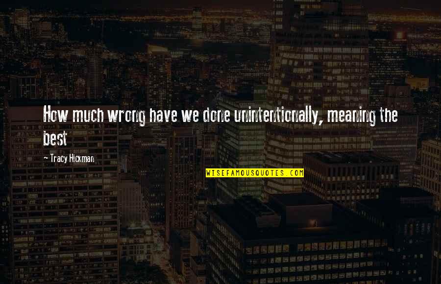 Great Grandmothers Love Quotes By Tracy Hickman: How much wrong have we done unintentionally, meaning