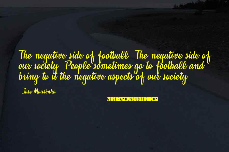 Great Grandparents Love Quotes By Jose Mourinho: The negative side of football. The negative side