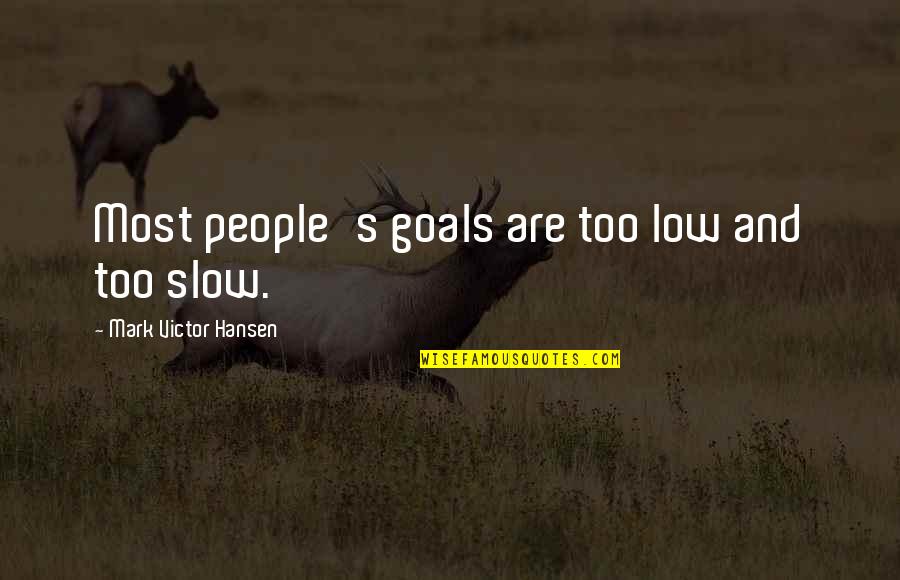 Great Grandparents Love Quotes By Mark Victor Hansen: Most people's goals are too low and too