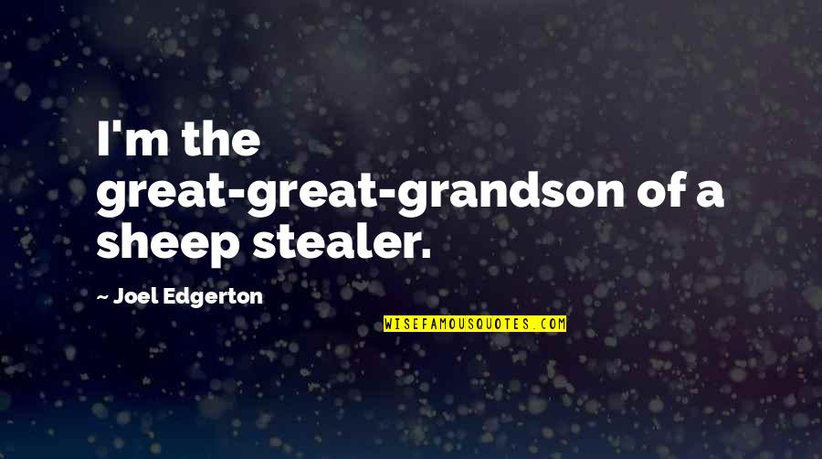 Great Grandson Quotes By Joel Edgerton: I'm the great-great-grandson of a sheep stealer.