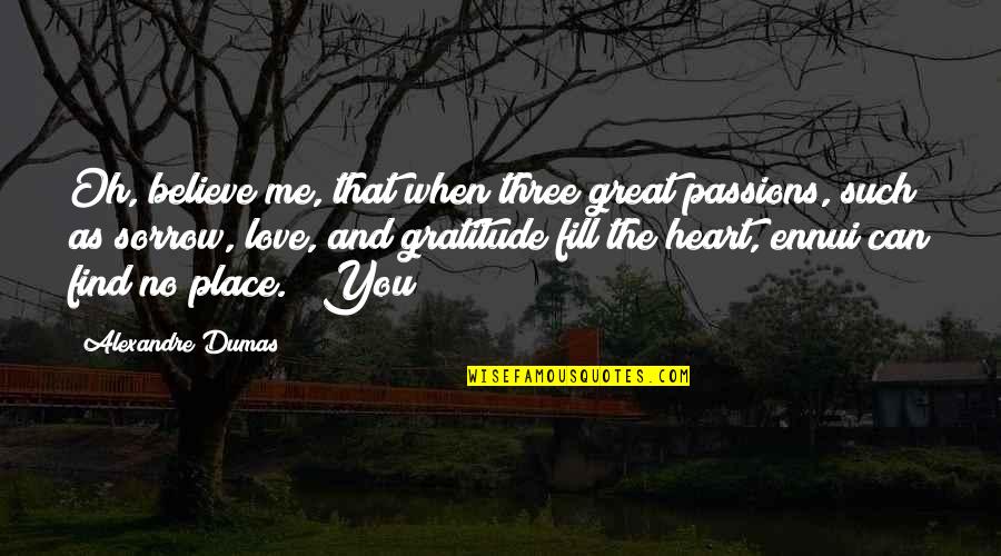 Great Gratitude Quotes By Alexandre Dumas: Oh, believe me, that when three great passions,