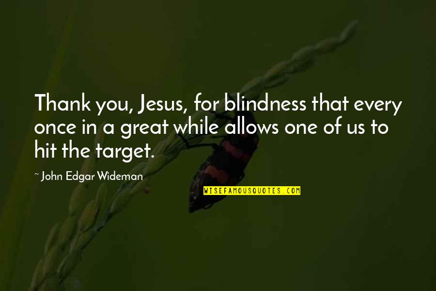 Great Gratitude Quotes By John Edgar Wideman: Thank you, Jesus, for blindness that every once
