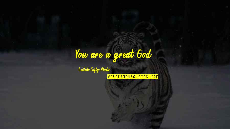 Great Gratitude Quotes By Lailah Gifty Akita: You are a great God!