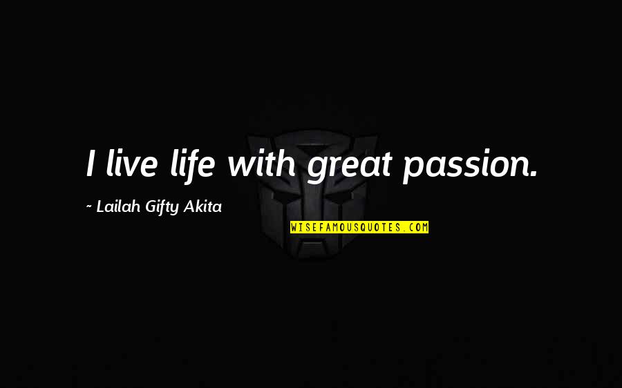 Great Gratitude Quotes By Lailah Gifty Akita: I live life with great passion.