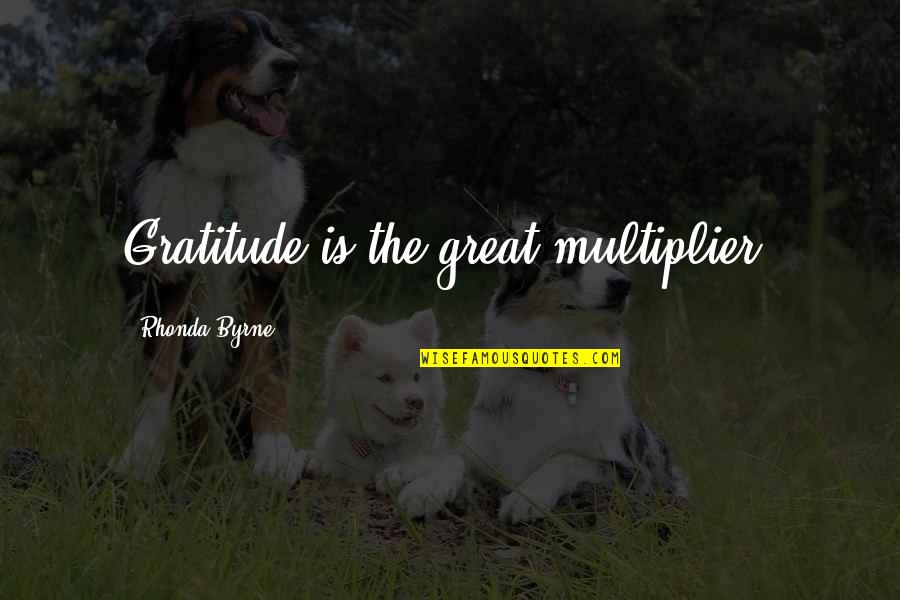 Great Gratitude Quotes By Rhonda Byrne: Gratitude is the great multiplier.