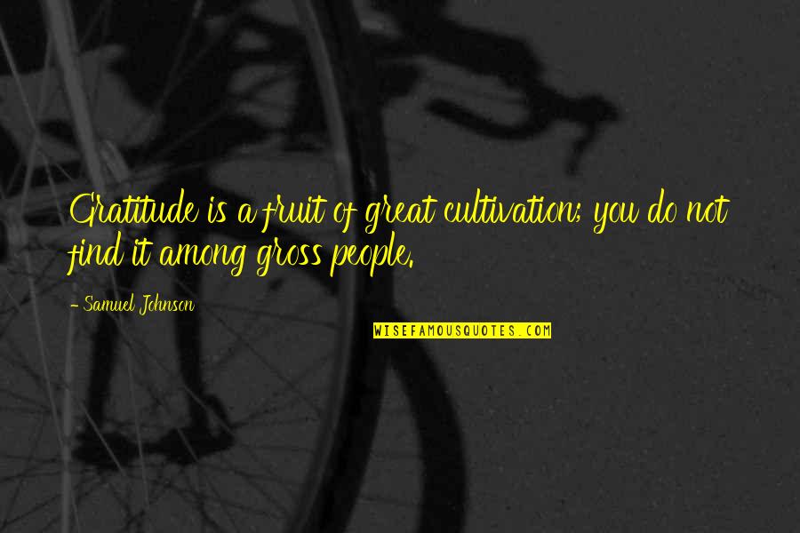 Great Gratitude Quotes By Samuel Johnson: Gratitude is a fruit of great cultivation; you