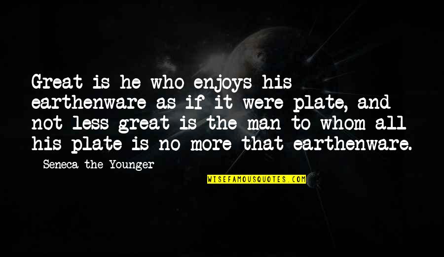 Great Gratitude Quotes By Seneca The Younger: Great is he who enjoys his earthenware as