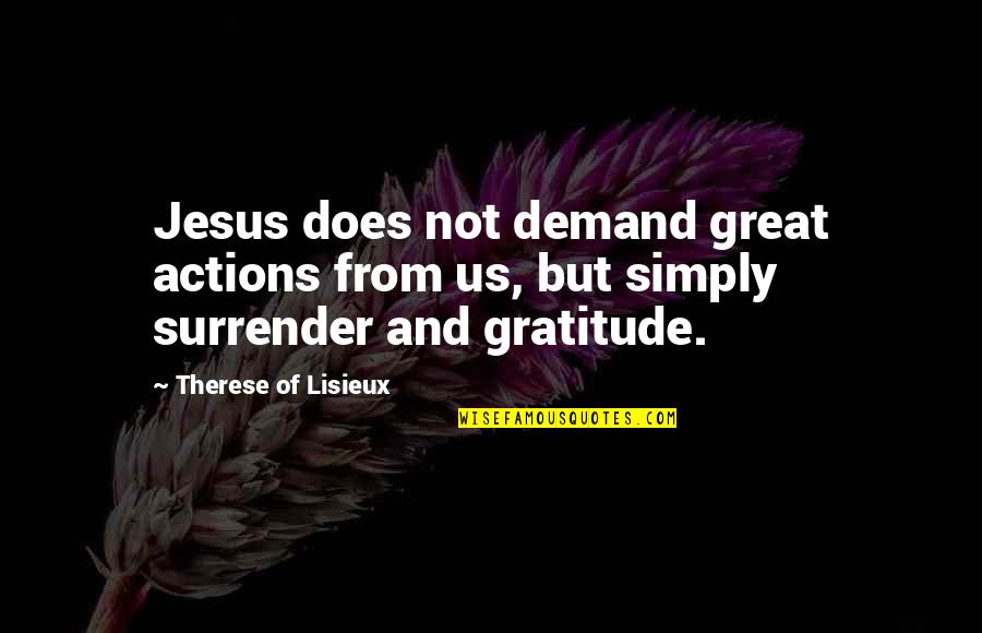 Great Gratitude Quotes By Therese Of Lisieux: Jesus does not demand great actions from us,