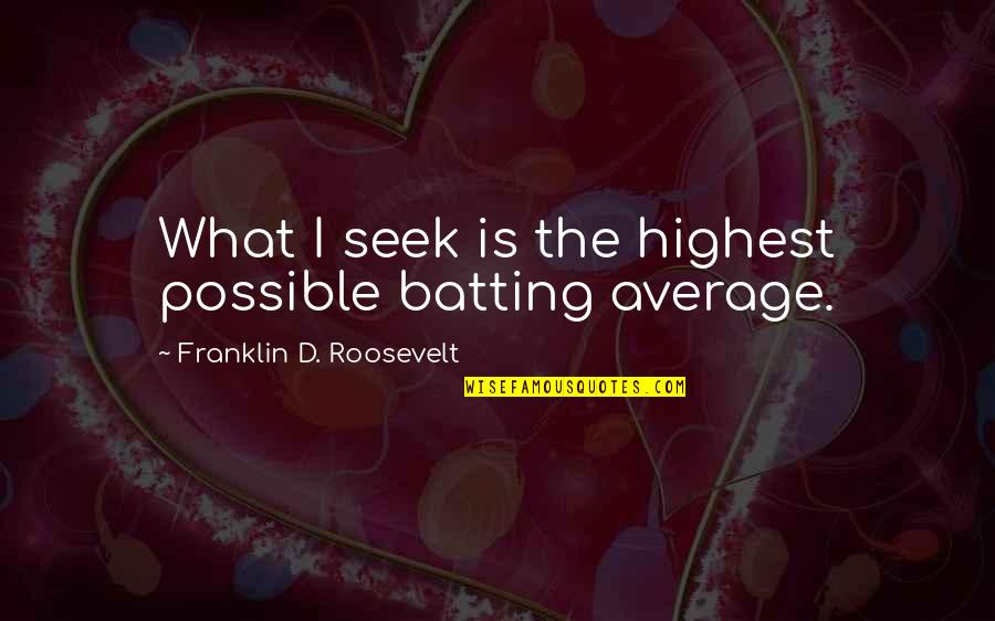 Great Green Bay Packer Quotes By Franklin D. Roosevelt: What I seek is the highest possible batting Great Green Bay Packer Quotes By Franklin D. Roosevelt: What I seek is the highest possible batting