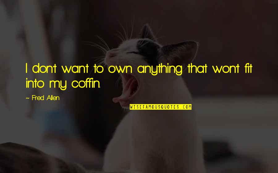 Great Groucho Marx Quotes By Fred Allen: I don't want to own anything that won't