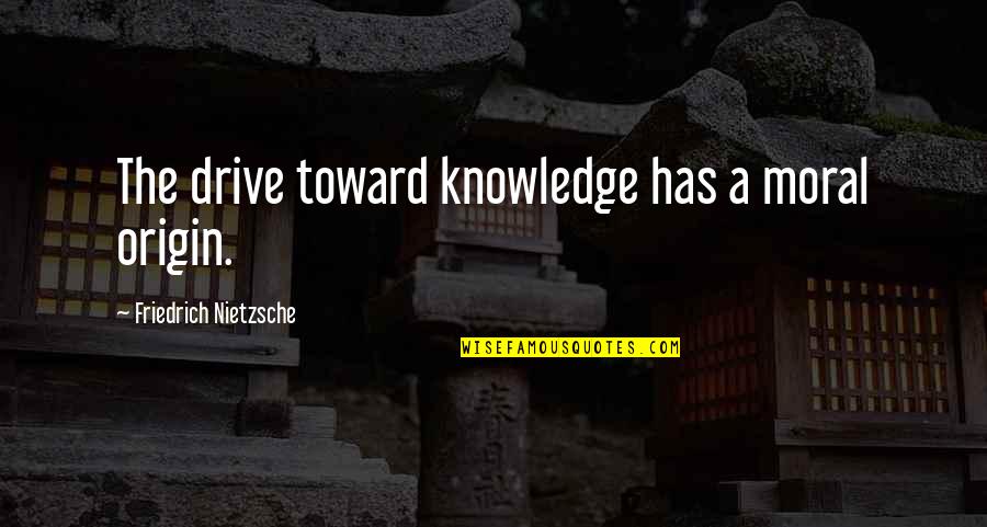 Great Guy Friend Quotes By Friedrich Nietzsche: The drive toward knowledge has a moral origin.