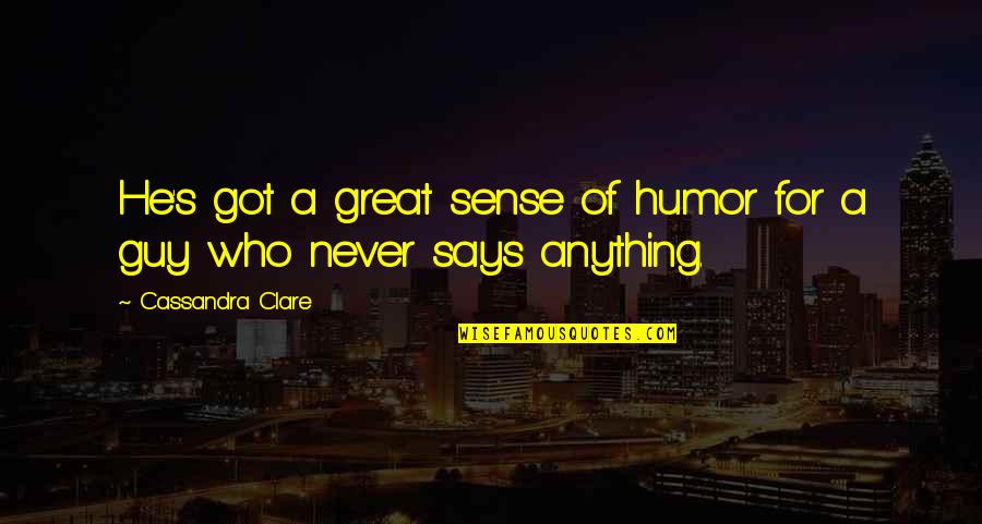 Great Guy Quotes By Cassandra Clare: He's got a great sense of humor for Great Guy Quotes By Cassandra Clare: He's got a great sense of humor for