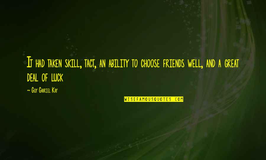 Great Guy Quotes By Guy Gavriel Kay: It had taken skill, tact, an ability to Great Guy Quotes By Guy Gavriel Kay: It had taken skill, tact, an ability to