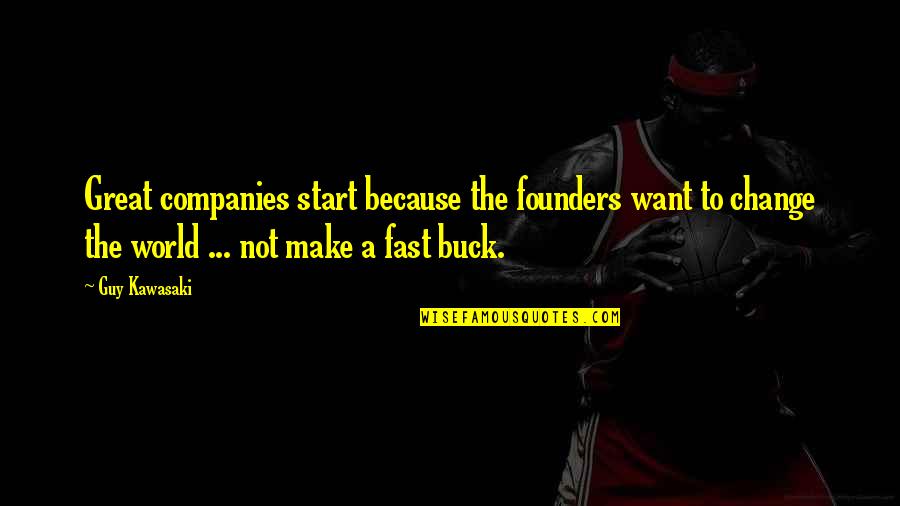 Great Guy Quotes By Guy Kawasaki: Great companies start because the founders want to Great Guy Quotes By Guy Kawasaki: Great companies start because the founders want to