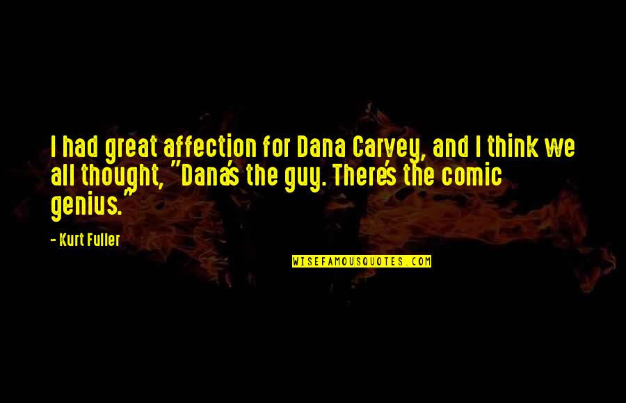 Great Guy Quotes By Kurt Fuller: I had great affection for Dana Carvey, and Great Guy Quotes By Kurt Fuller: I had great affection for Dana Carvey, and