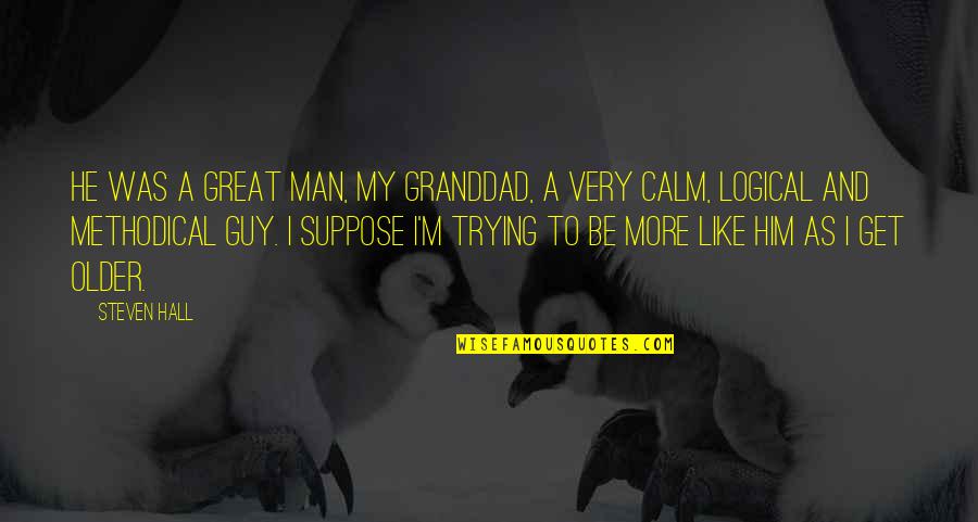 Great Guy Quotes By Steven Hall: He was a great man, my granddad, a Great Guy Quotes By Steven Hall: He was a great man, my granddad, a