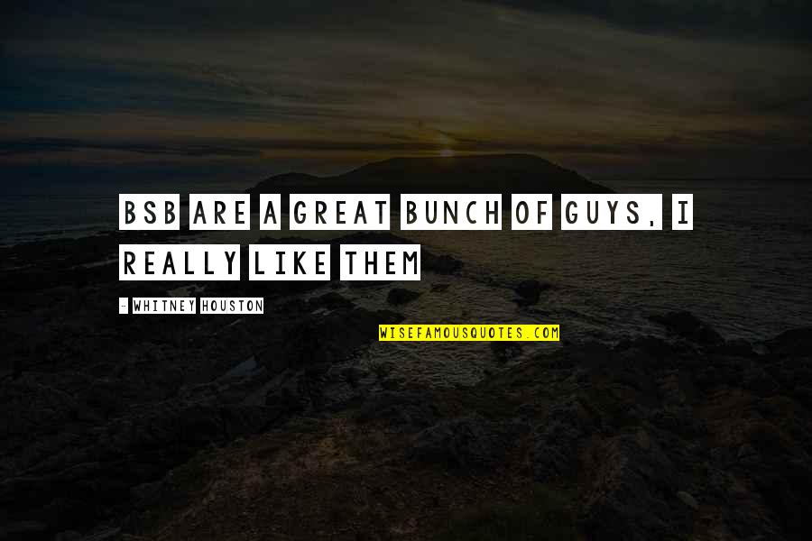 Great Guy Quotes By Whitney Houston: BSB are a great bunch of guys, I Great Guy Quotes By Whitney Houston: BSB are a great bunch of guys, I