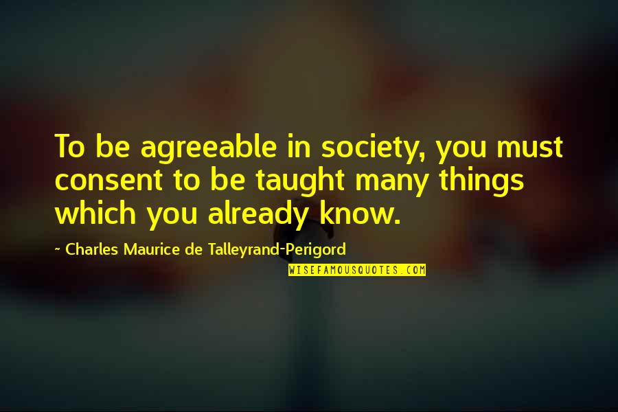 Great Hack Quotes By Charles Maurice De Talleyrand-Perigord: To be agreeable in society, you must consent Great Hack Quotes By Charles Maurice De Talleyrand-Perigord: To be agreeable in society, you must consent