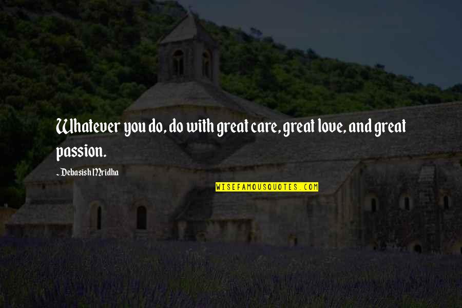 Great Happiness Quotes By Debasish Mridha: Whatever you do, do with great care, great Great Happiness Quotes By Debasish Mridha: Whatever you do, do with great care, great