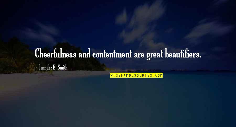 Great Happiness Quotes By Jennifer E. Smith: Cheerfulness and contentment are great beautifiers. Great Happiness Quotes By Jennifer E. Smith: Cheerfulness and contentment are great beautifiers.