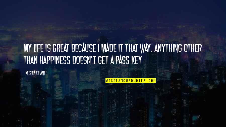 Great Happiness Quotes By Keshia Chante: My life is great because I made it Great Happiness Quotes By Keshia Chante: My life is great because I made it