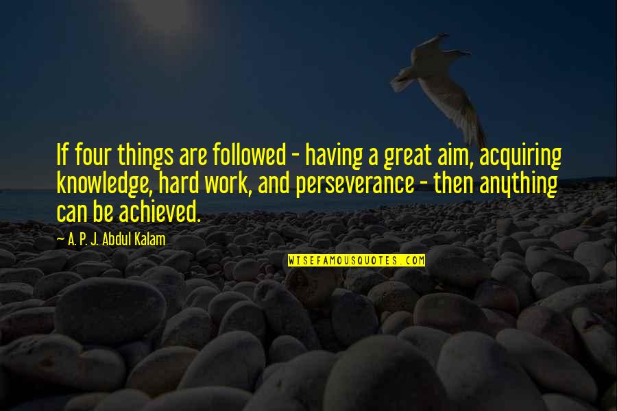 Great Hard Work Quotes By A. P. J. Abdul Kalam: If four things are followed - having a