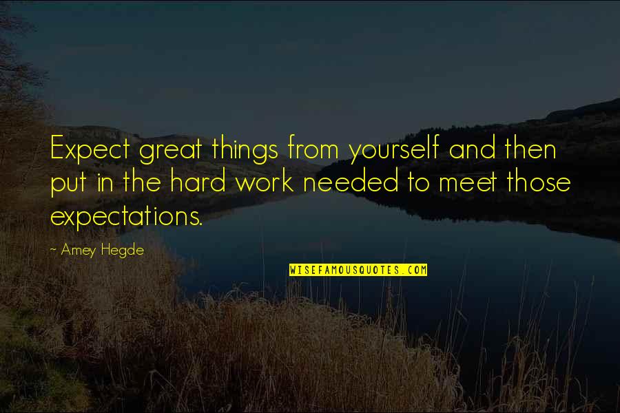 Great Hard Work Quotes By Amey Hegde: Expect great things from yourself and then put
