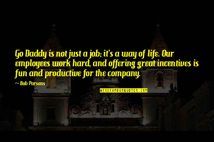 Great Hard Work Quotes By Bob Parsons: Go Daddy is not just a job; it's