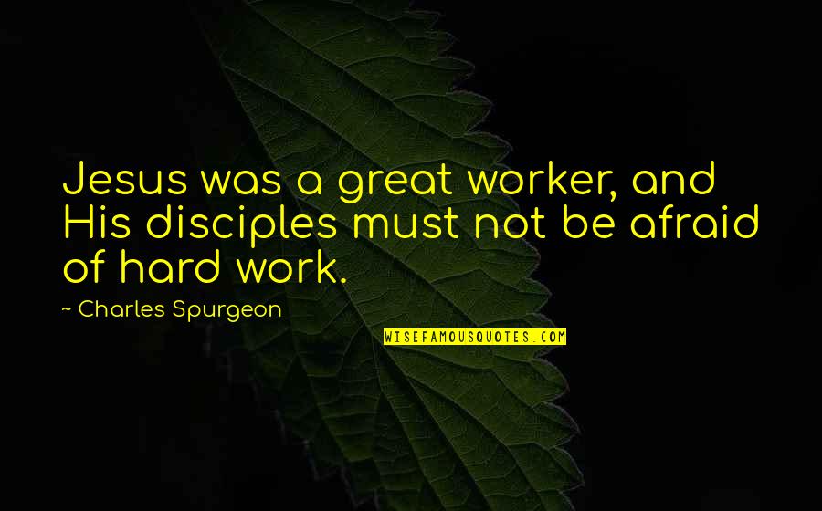 Great Hard Work Quotes By Charles Spurgeon: Jesus was a great worker, and His disciples