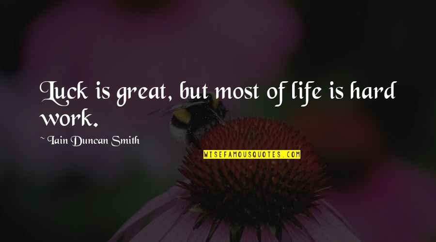 Great Hard Work Quotes By Iain Duncan Smith: Luck is great, but most of life is