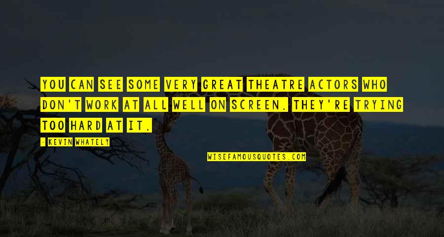Great Hard Work Quotes By Kevin Whately: You can see some very great theatre actors