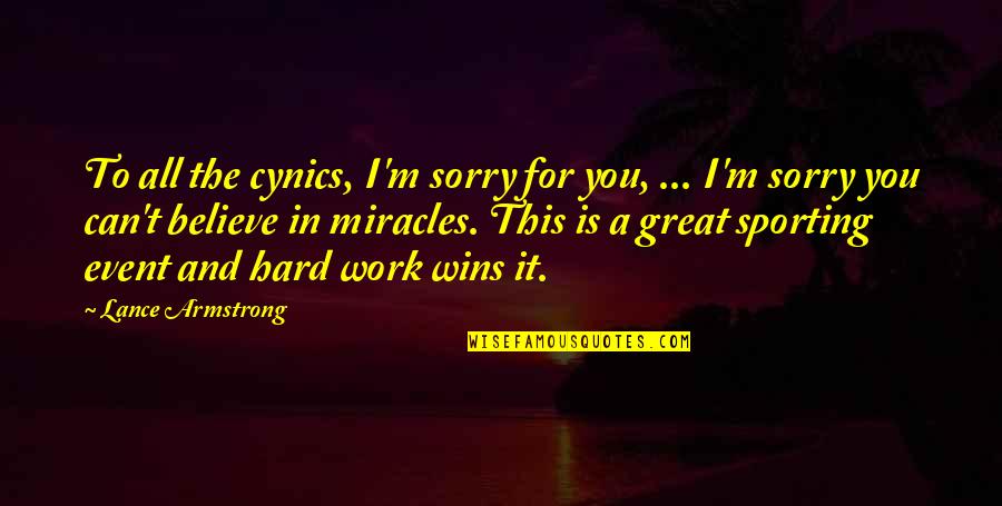Great Hard Work Quotes By Lance Armstrong: To all the cynics, I'm sorry for you,