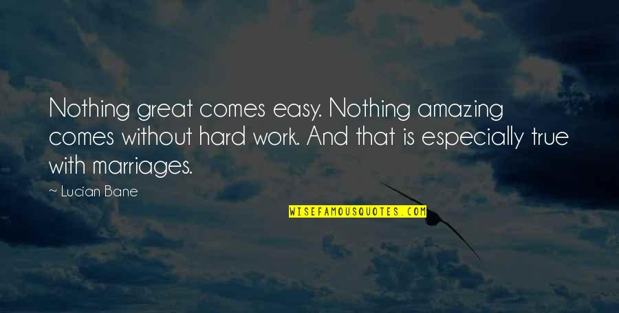Great Hard Work Quotes By Lucian Bane: Nothing great comes easy. Nothing amazing comes without