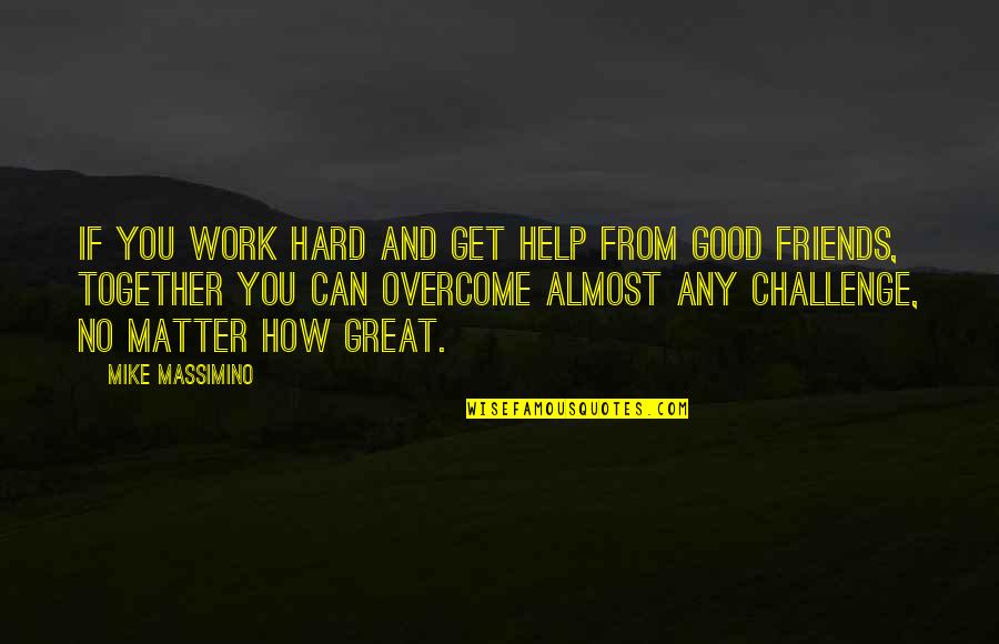 Great Hard Work Quotes By Mike Massimino: If you work hard and get help from