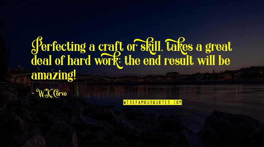 Great Hard Work Quotes By W.K. Corvo: Perfecting a craft or skill, takes a great