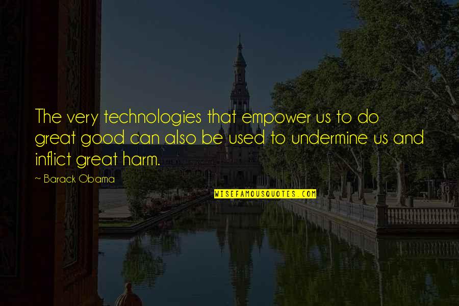 Great Harm Quotes By Barack Obama: The very technologies that empower us to do