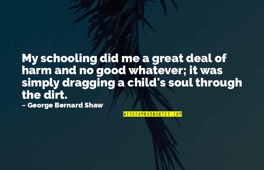 Great Harm Quotes By George Bernard Shaw: My schooling did me a great deal of