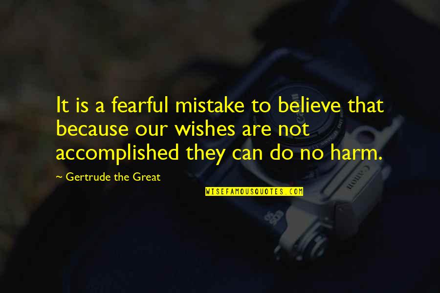 Great Harm Quotes By Gertrude The Great: It is a fearful mistake to believe that